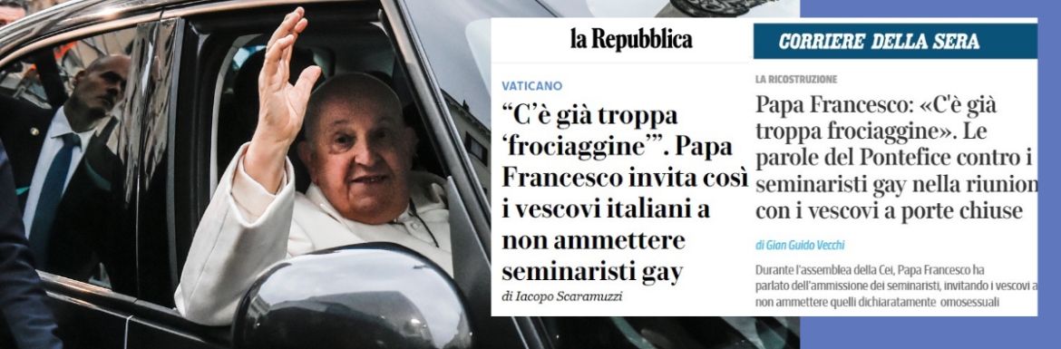 Papa Francesco: «Nella Chiesa c’è troppa aria di frociaggine». Parole forti, ma plausibili